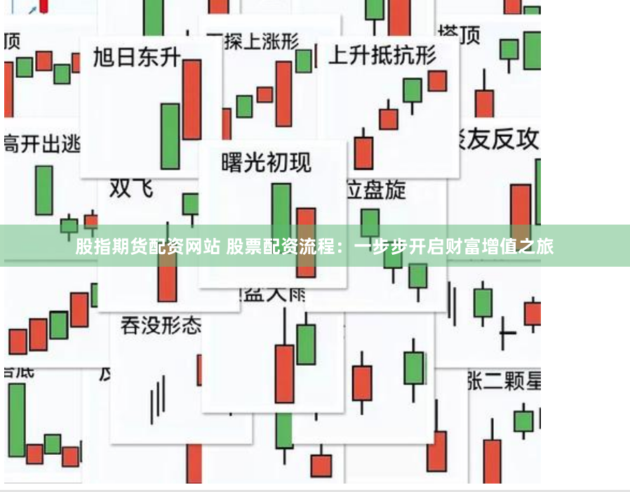 股指期货配资网站 股票配资流程：一步步开启财富增值之旅