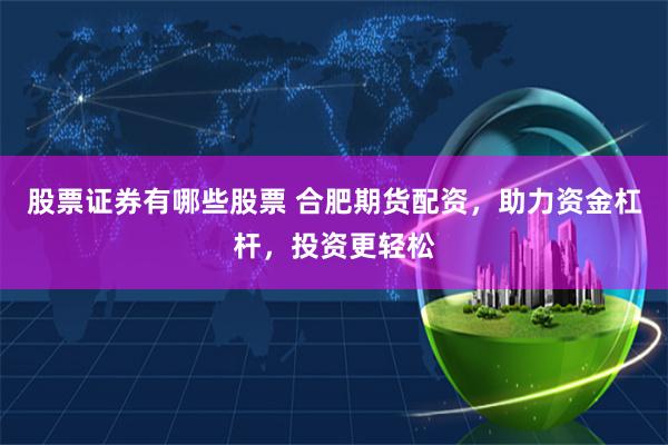 股票证券有哪些股票 合肥期货配资，助力资金杠杆，投资更轻松